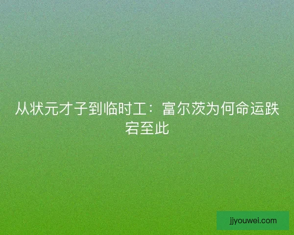 从状元才子到临时工：富尔茨为何命运跌宕至此